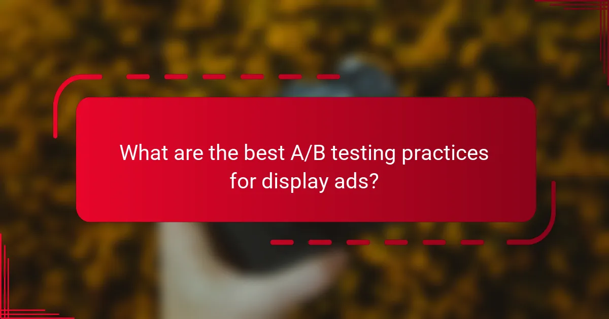 What are the best A/B testing practices for display ads?