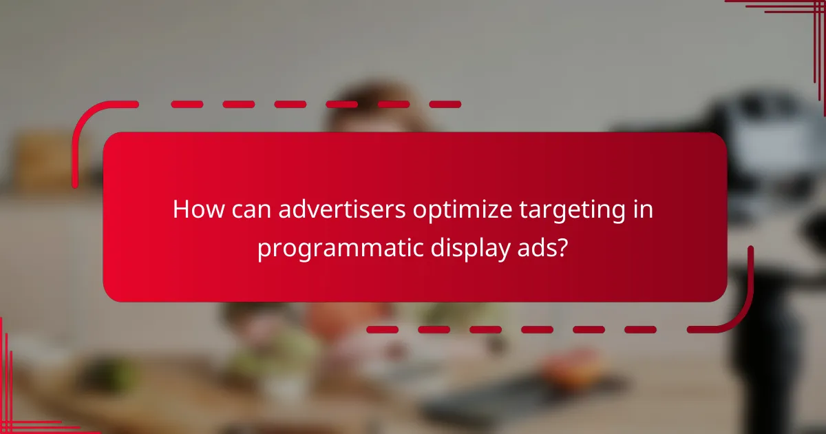 How can advertisers optimize targeting in programmatic display ads?