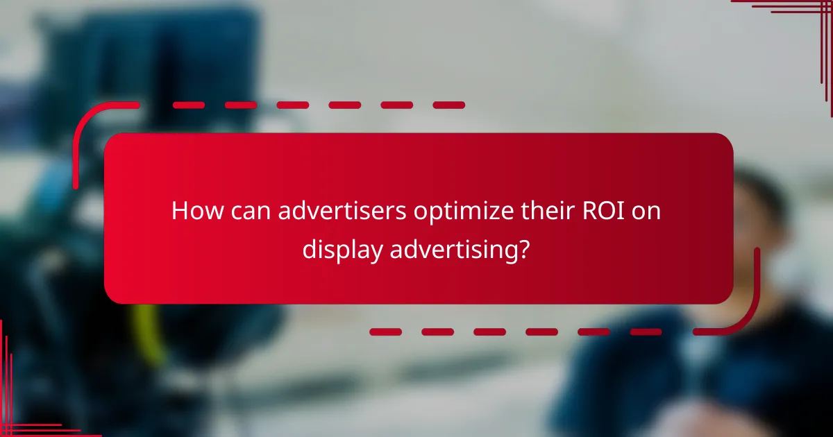 How can advertisers optimize their ROI on display advertising?