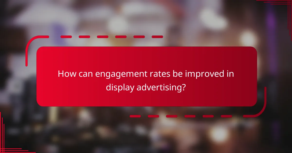 How can engagement rates be improved in display advertising?