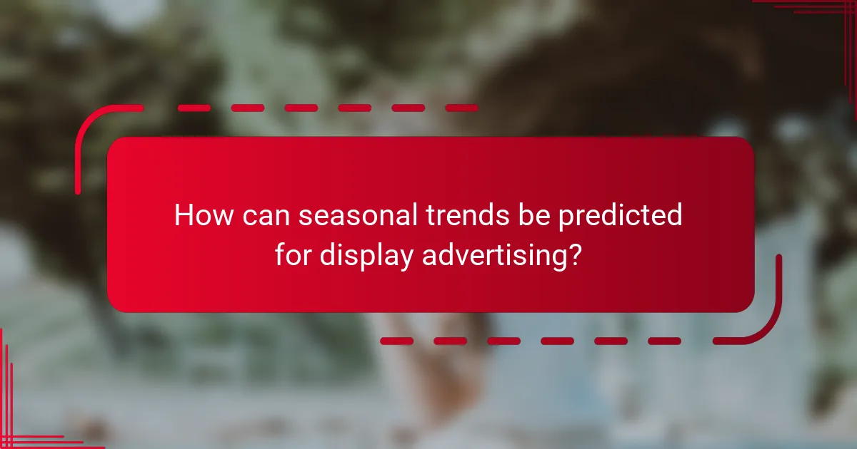 How can seasonal trends be predicted for display advertising?