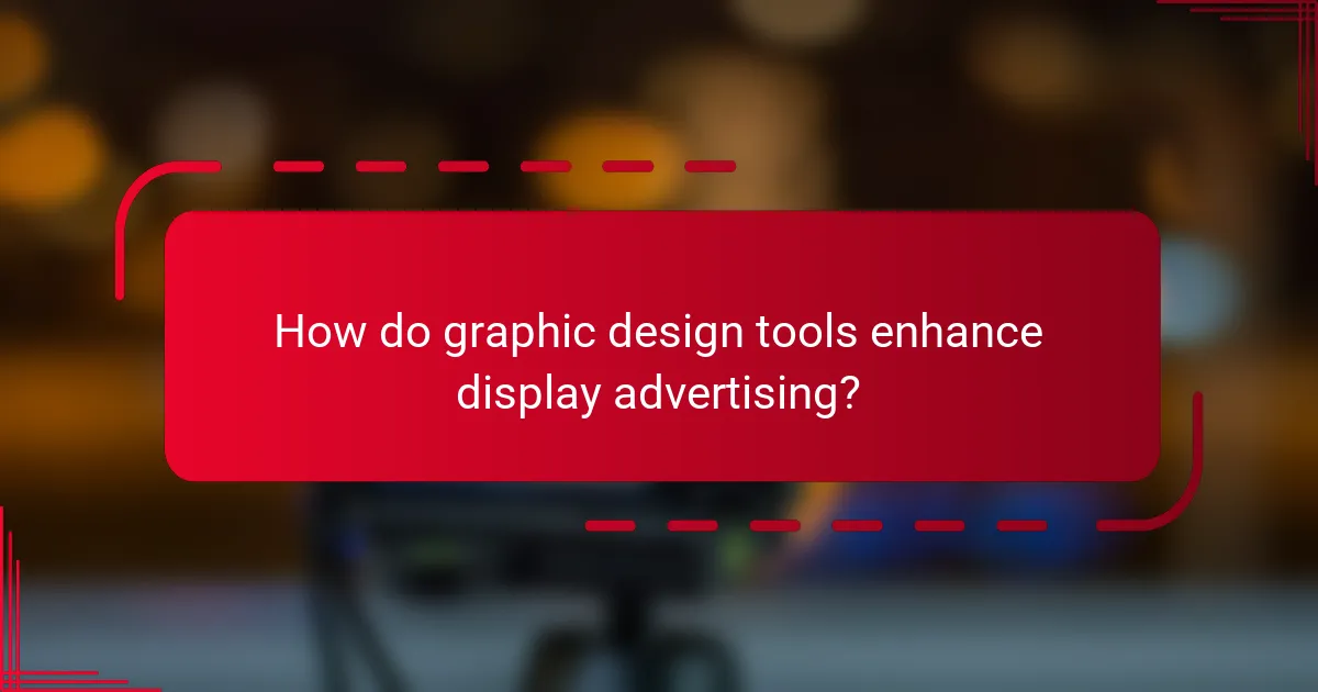 How do graphic design tools enhance display advertising?