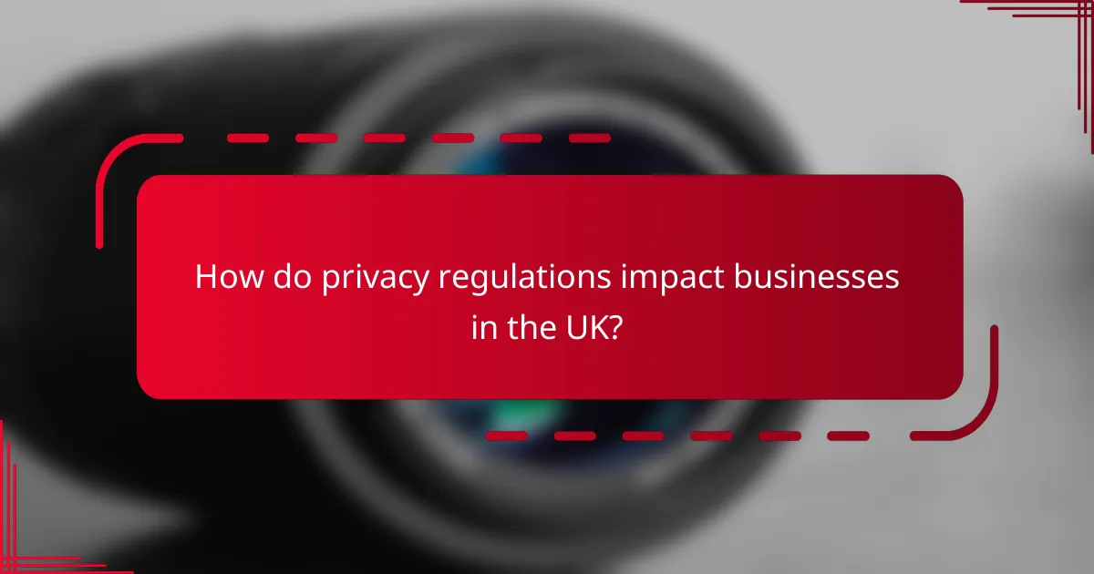 How do privacy regulations impact businesses in the UK?