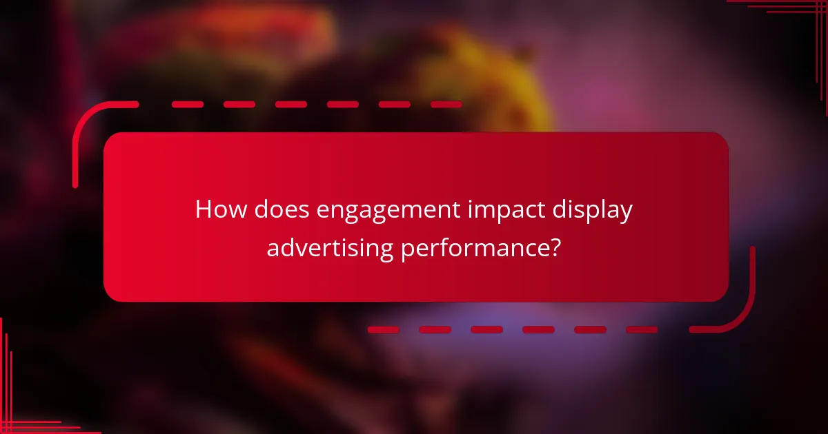 How does engagement impact display advertising performance?