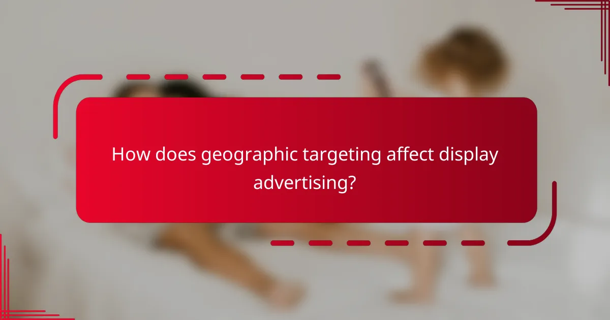 How does geographic targeting affect display advertising?