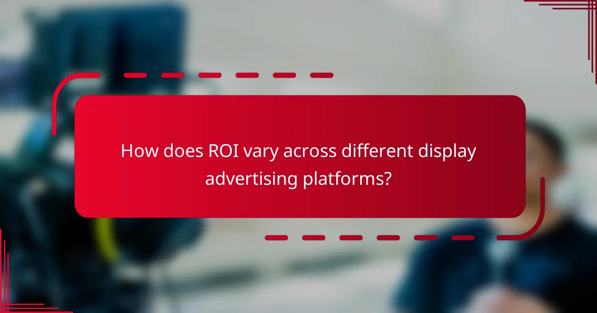 How does ROI vary across different display advertising platforms?