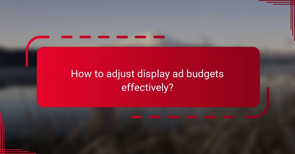 How to adjust display ad budgets effectively?