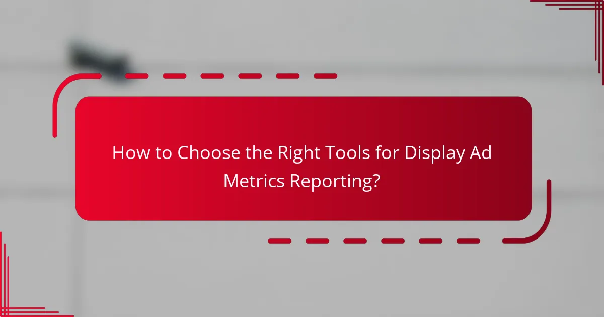 How to Choose the Right Tools for Display Ad Metrics Reporting?