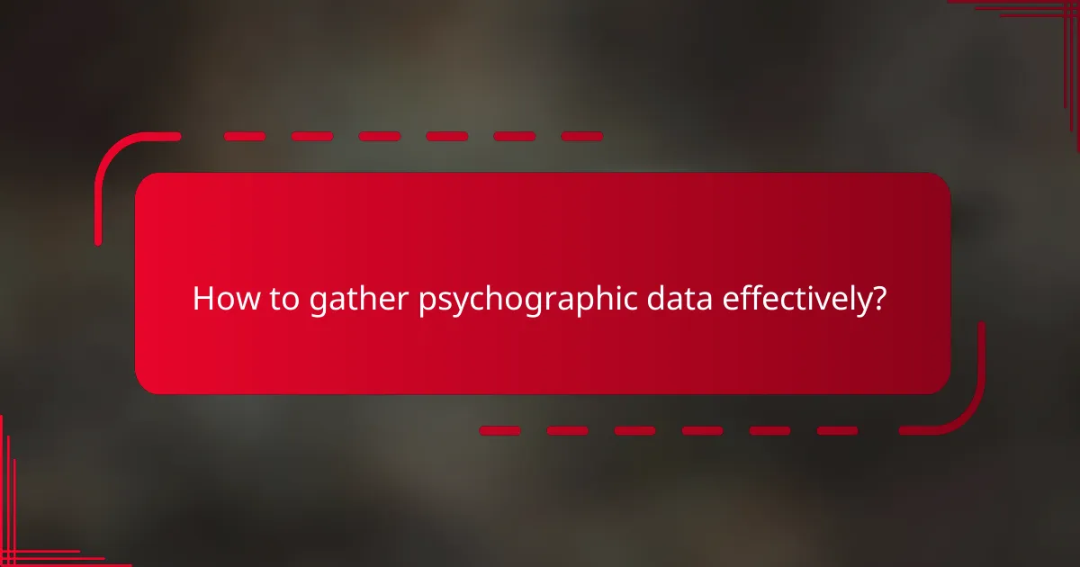 How to gather psychographic data effectively?