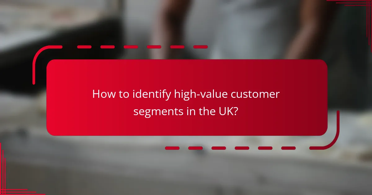 How to identify high-value customer segments in the UK?