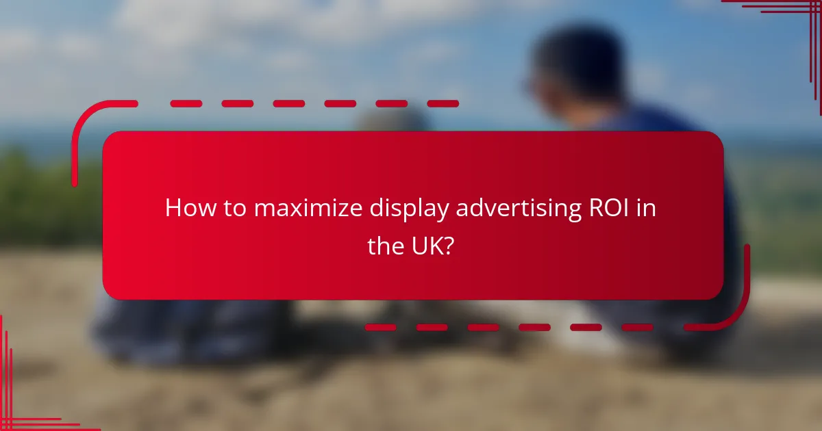 How to maximize display advertising ROI in the UK?