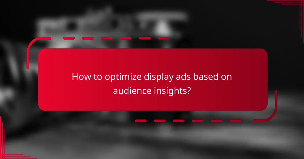 How to optimize display ads based on audience insights?
