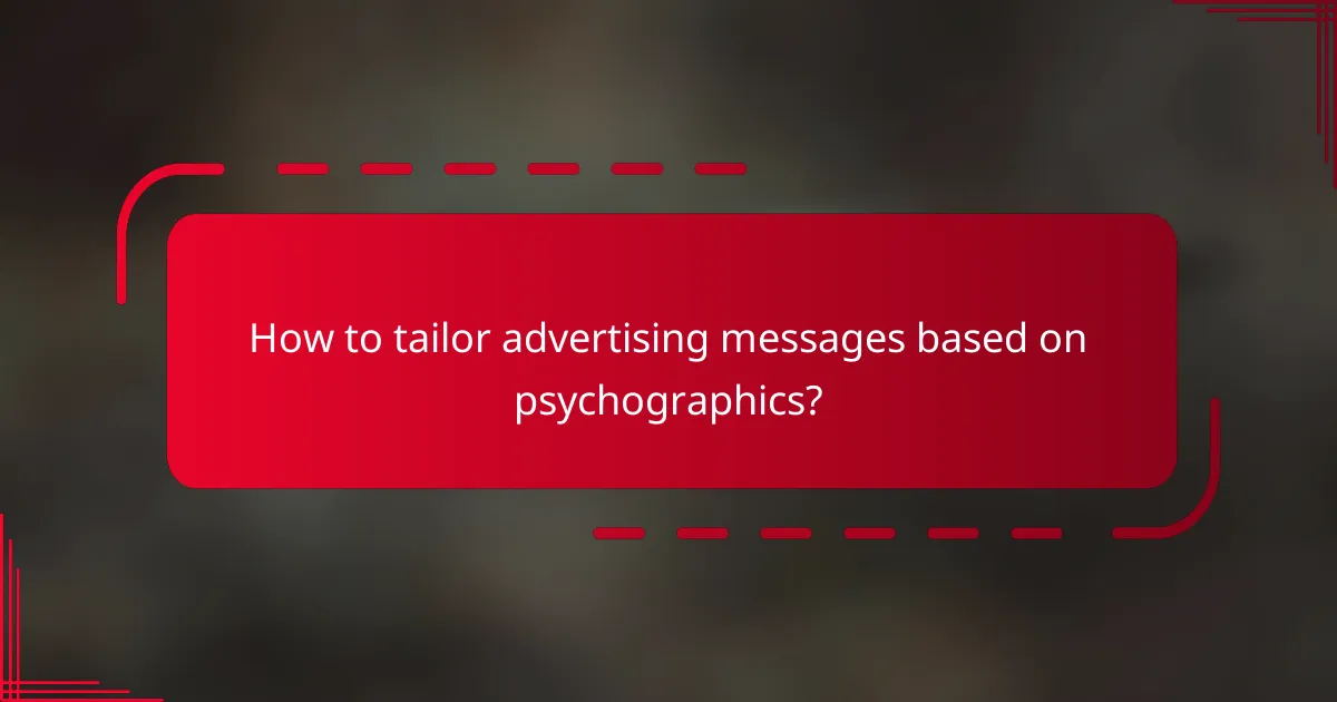 How to tailor advertising messages based on psychographics?