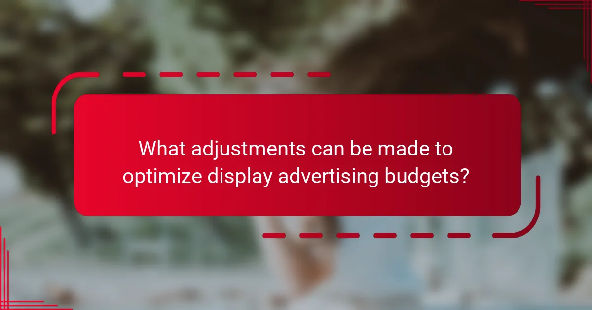 What adjustments can be made to optimize display advertising budgets?