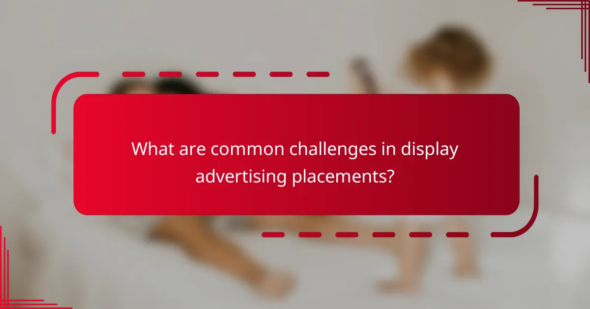 What are common challenges in display advertising placements?