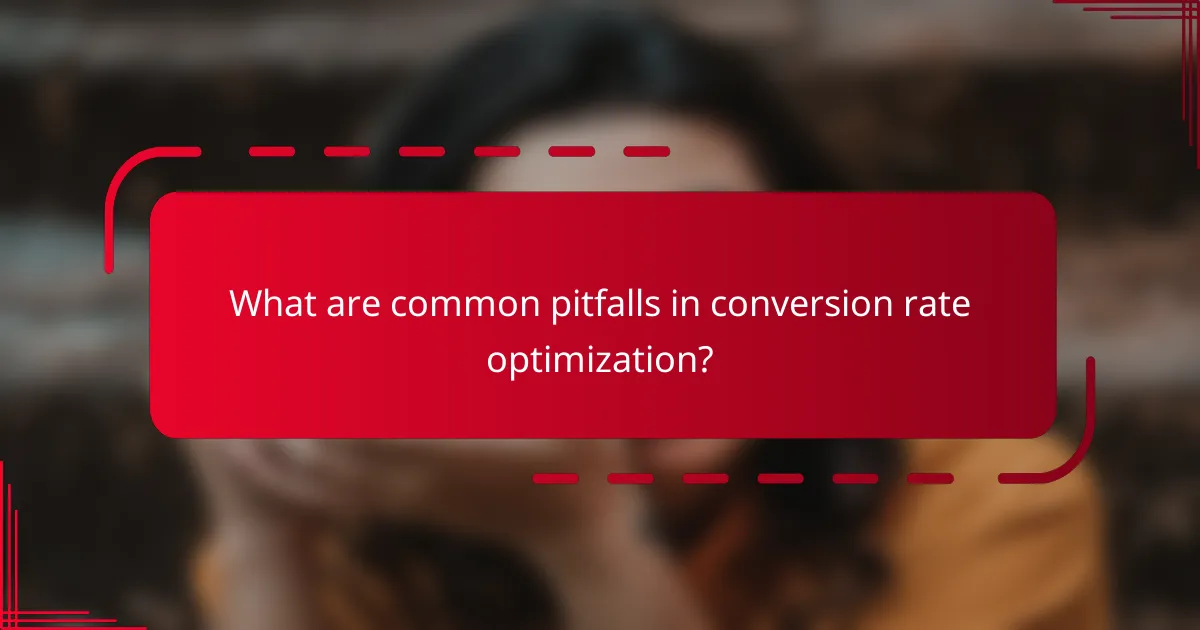 What are common pitfalls in conversion rate optimization?