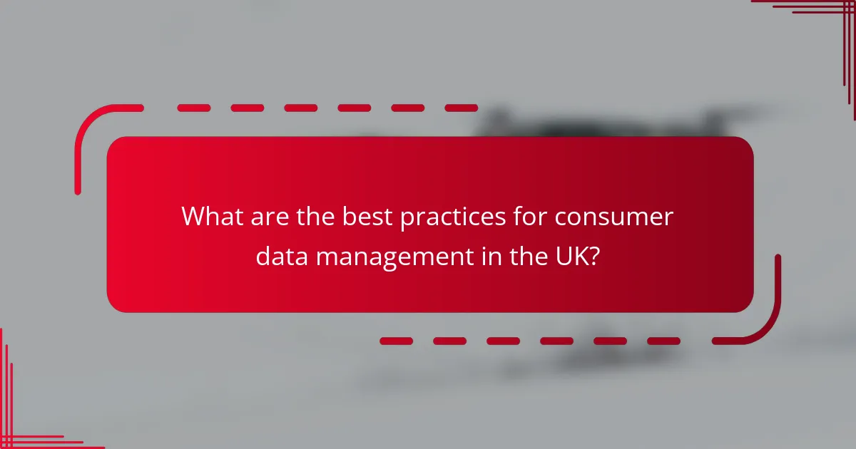 What are the best practices for consumer data management in the UK?