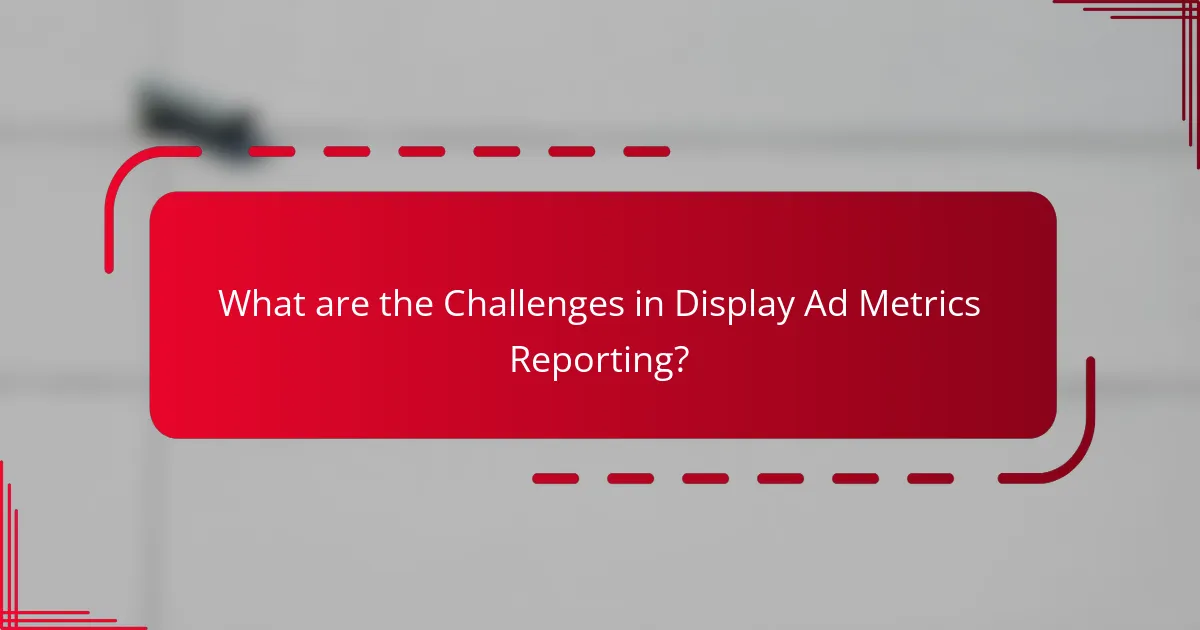 What are the Challenges in Display Ad Metrics Reporting?