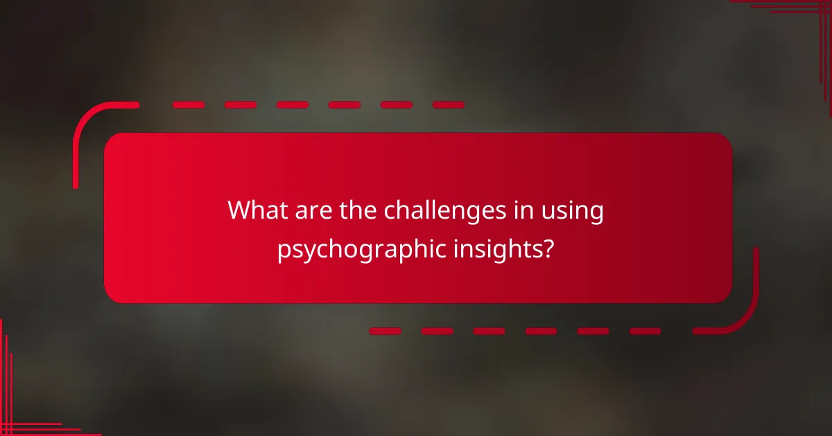 What are the challenges in using psychographic insights?