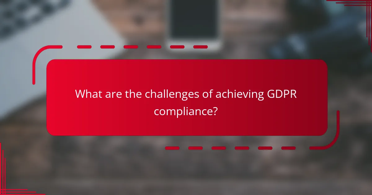 What are the challenges of achieving GDPR compliance?