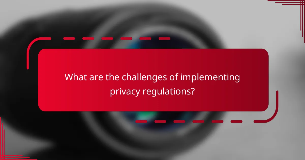 What are the challenges of implementing privacy regulations?