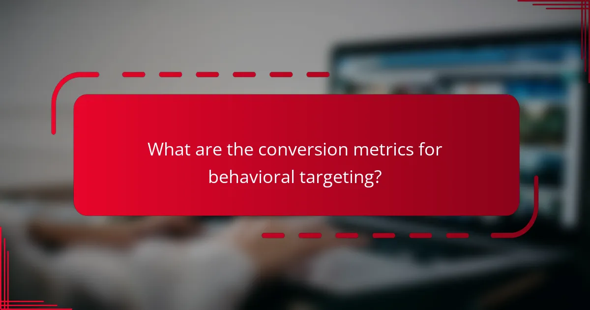 What are the conversion metrics for behavioral targeting?