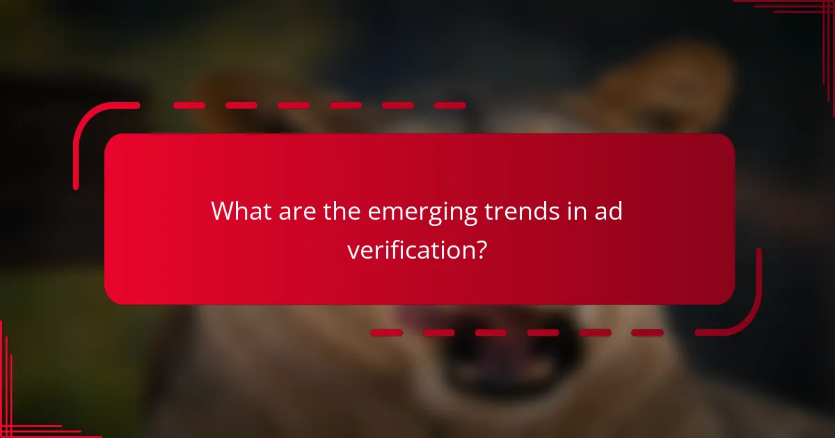 What are the emerging trends in ad verification?