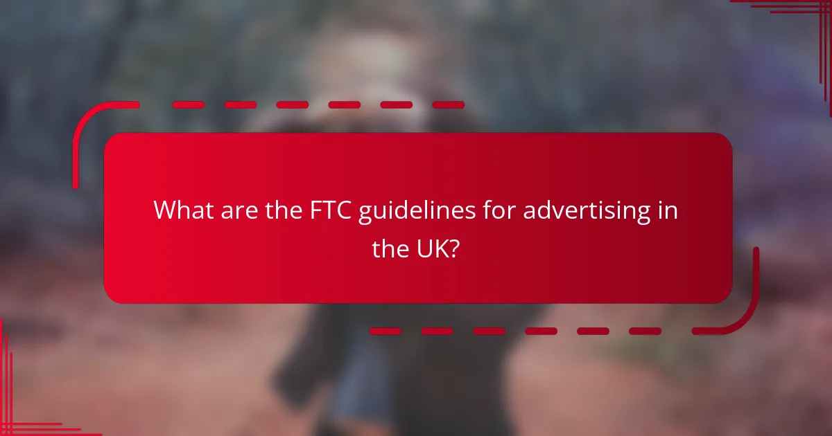 What are the FTC guidelines for advertising in the UK?