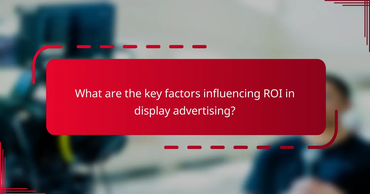 What are the key factors influencing ROI in display advertising?