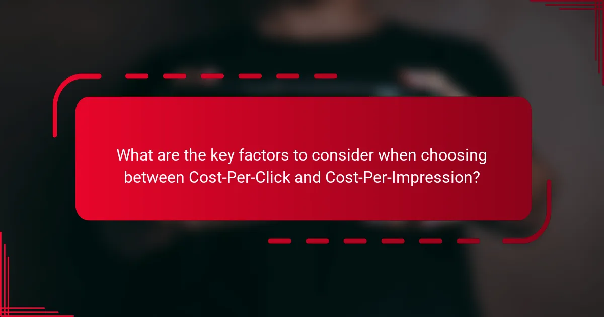 What are the key factors to consider when choosing between Cost-Per-Click and Cost-Per-Impression?