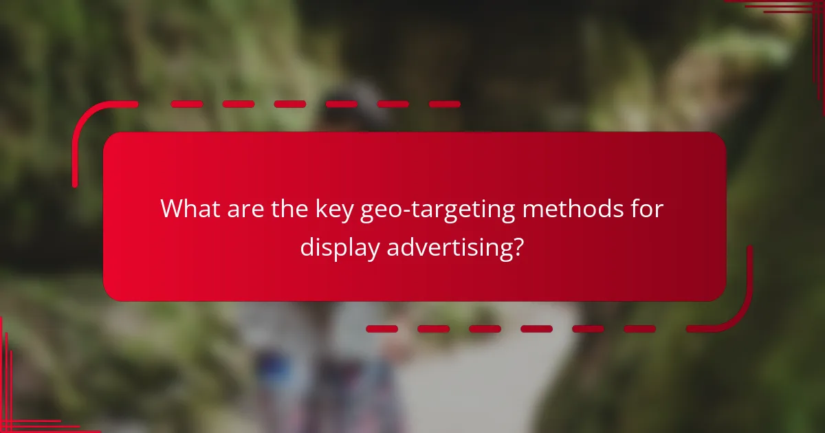 What are the key geo-targeting methods for display advertising?