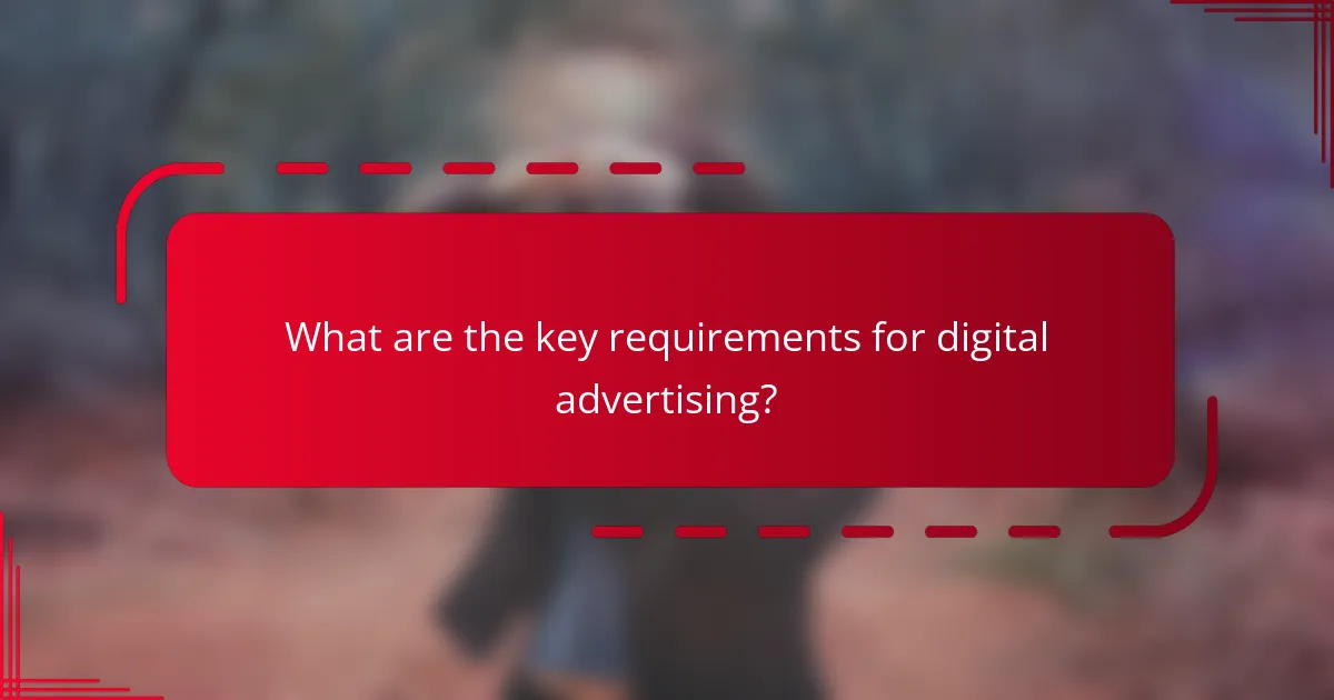What are the key requirements for digital advertising?