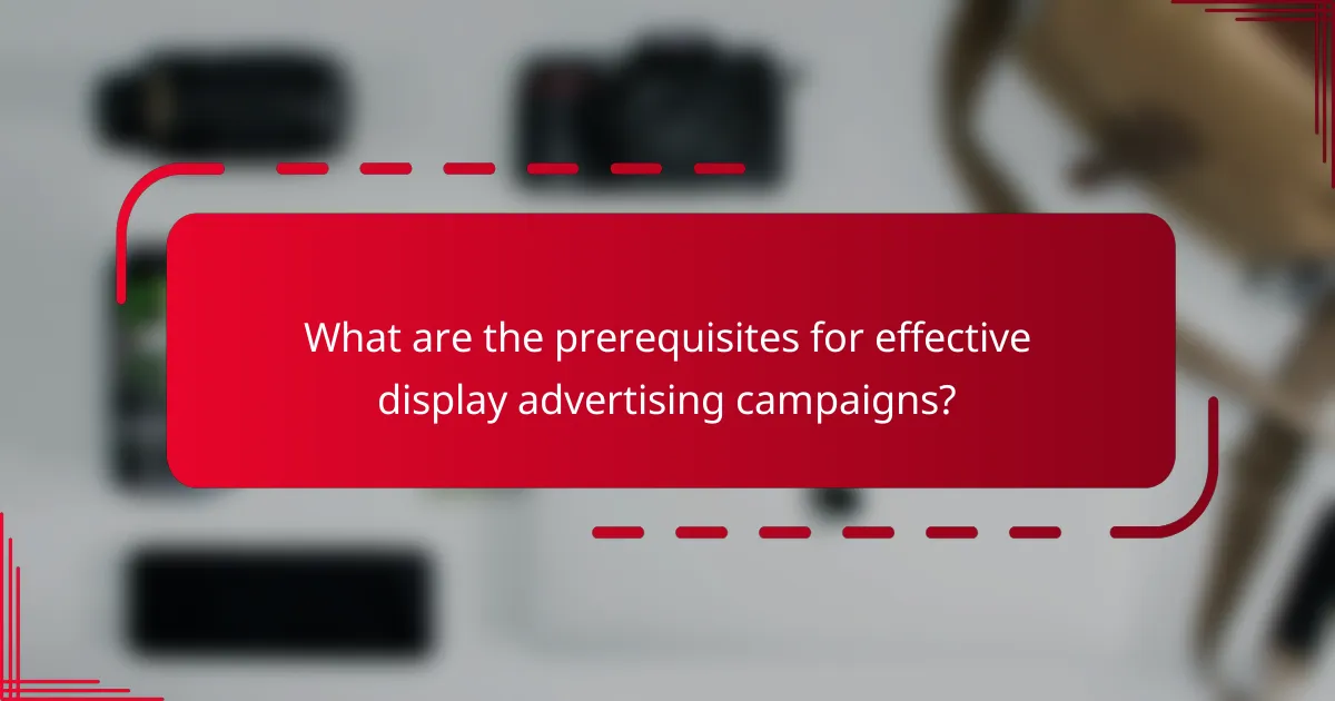 What are the prerequisites for effective display advertising campaigns?