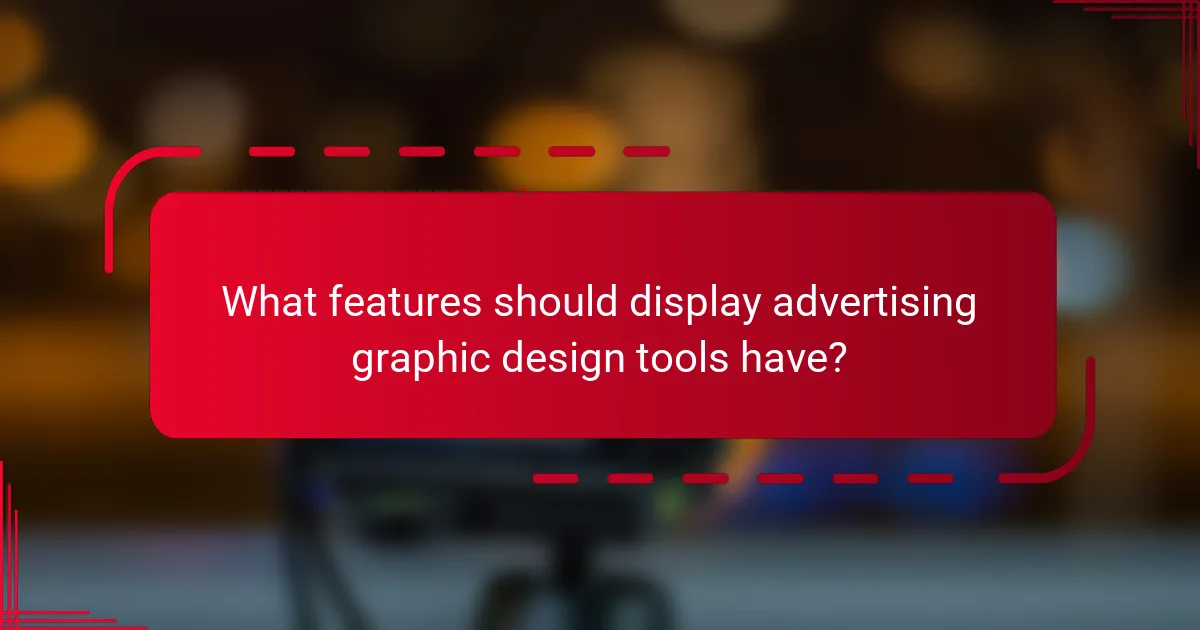 What features should display advertising graphic design tools have?