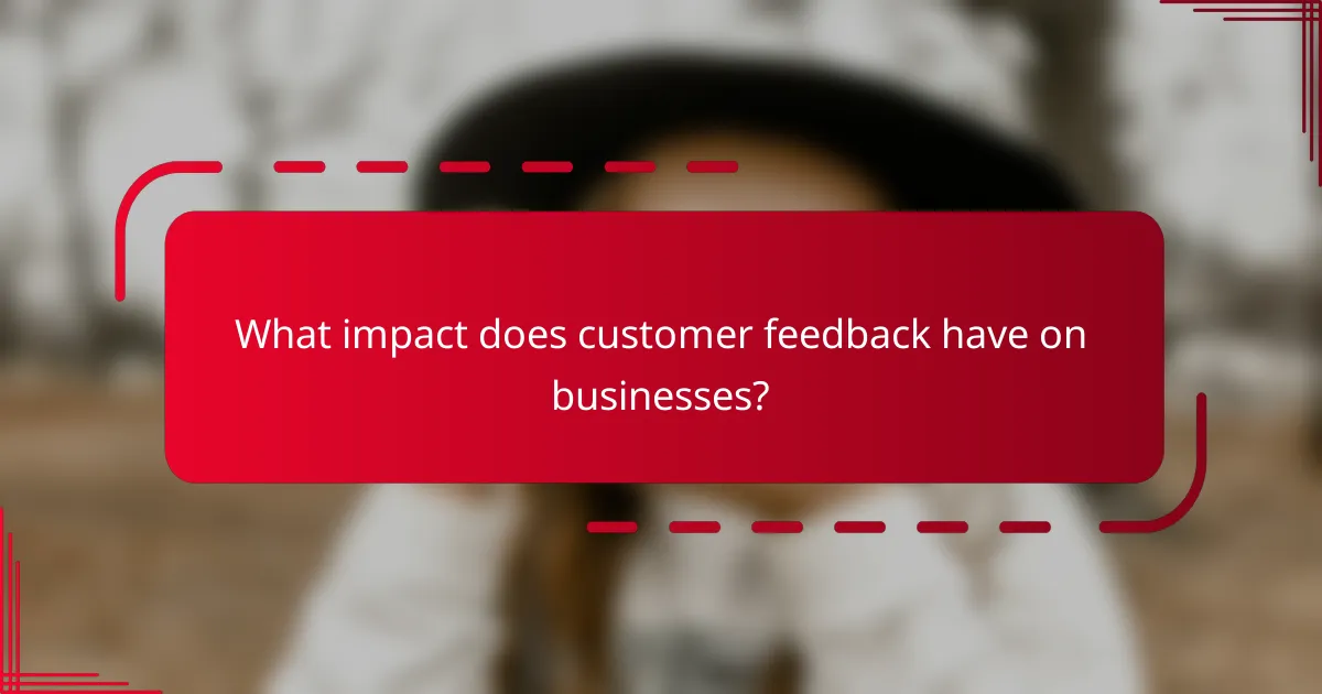 What impact does customer feedback have on businesses?