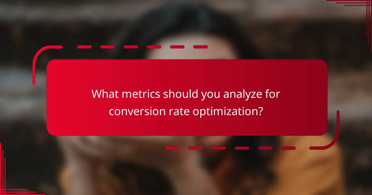 What metrics should you analyze for conversion rate optimization?