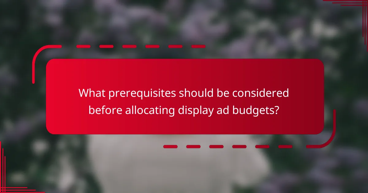 What prerequisites should be considered before allocating display ad budgets?
