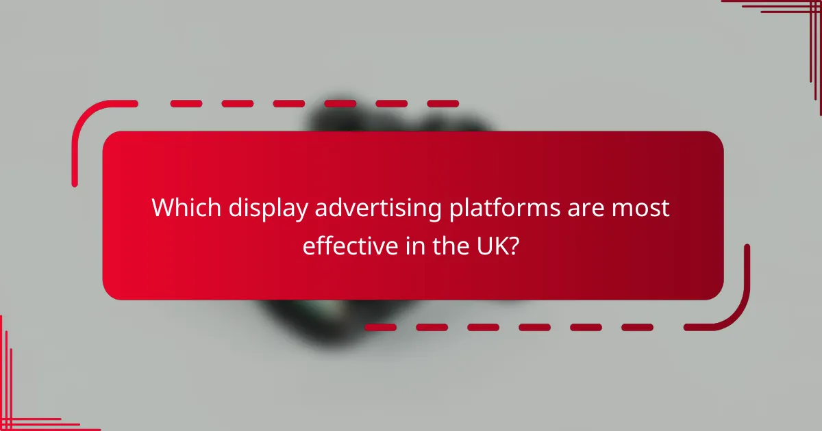 Which display advertising platforms are most effective in the UK?